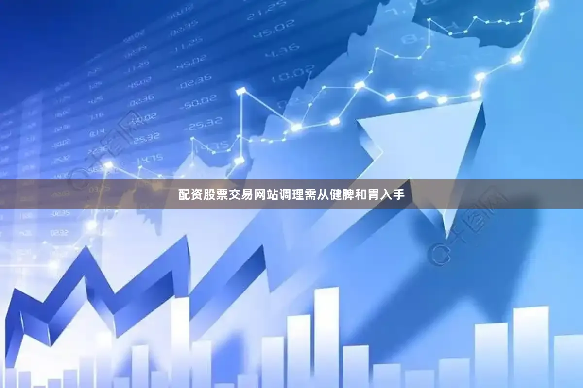 配资股票交易网站调理需从健脾和胃入手