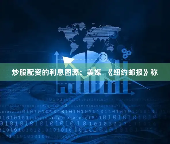 炒股配资的利息图源：美媒  　　《纽约邮报》称