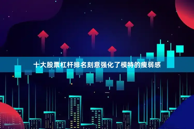 十大股票杠杆排名刻意强化了模特的瘦弱感