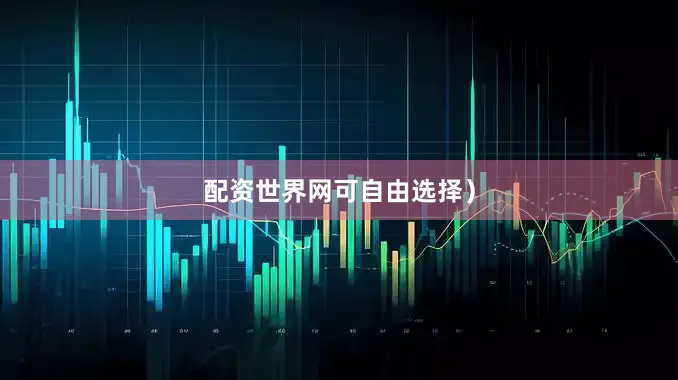 配资世界网可自由选择）
